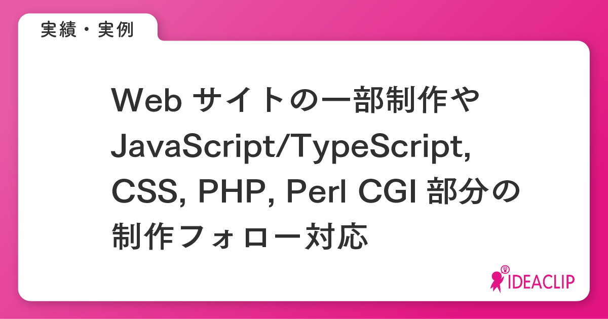Webサイトの一部制作やJavaScript/TypeScript, CSS, PHP, Perl CGI部分の制作フォロー対応
